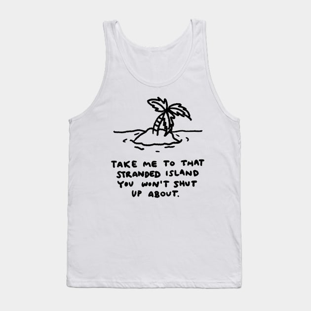 Take me to that stranded island you won't shut up about. Tank Top by GameQuacks